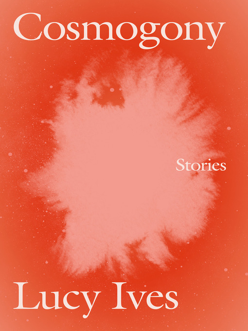 Title details for Cosmogony by Lucy Ives - Available